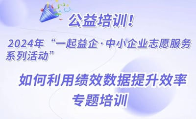 活动预告 | 10月25日！2024年“一起益企·中小企业志愿服务系列活动”——如何利用绩效数据提升效率专题培训